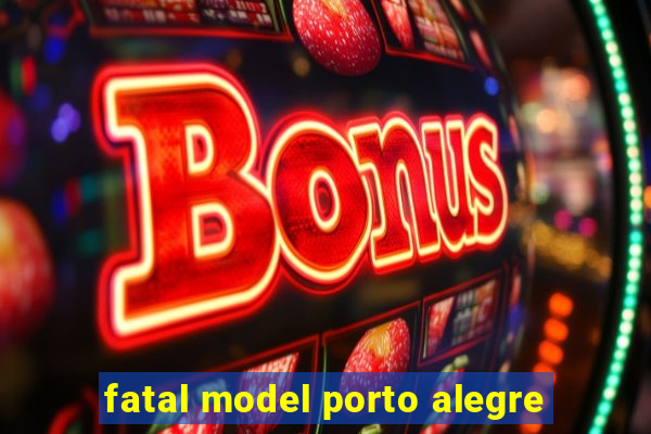 fatal model porto alegre